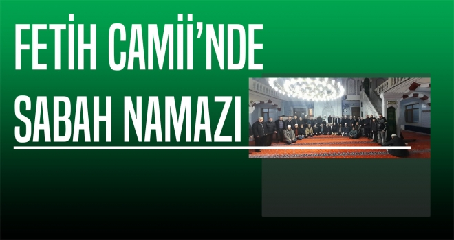 FETİH CAMİİ'NDE SABAH NAMAZI PROGRAMI