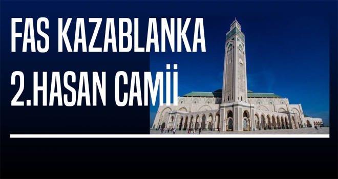 Fas’ın Kazablanka şehri, dünyanın en büyük camilerinden olan İkinci Hasan Camii’ne ev sahipliği yapıyor