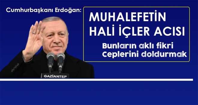 Cumhurbaşkanı Erdoğan: Muhalefetin hali içler acısı