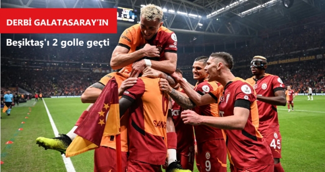 Galatasaray dev derbide Beşiktaş'ı 2 golle geçti