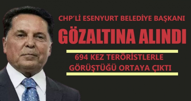 CHP'Lİ ESENYURT BELEDİYE BAŞKANI GÖZALTINA ALINDI