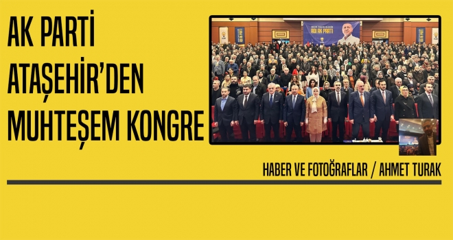 AK PARTİ ATAŞEHİR'DEN MUHTEŞEM KONGRE