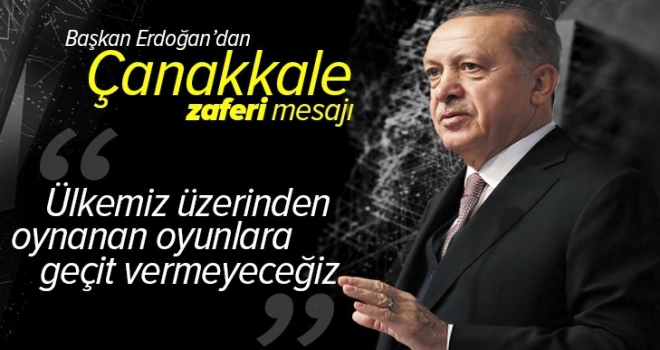 Başkan Erdoğan'dan Çanakkale Zaferi mesajı.