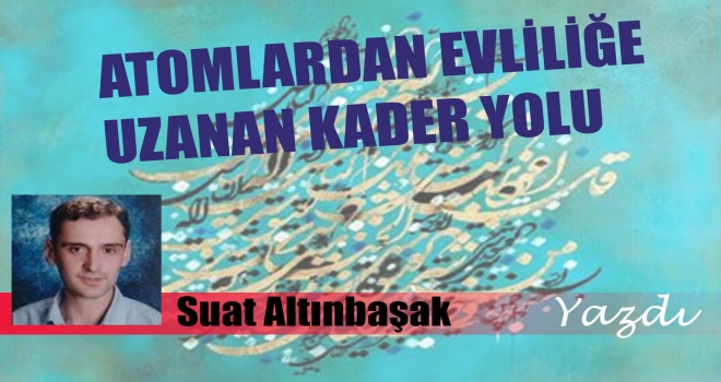 ATOMLARDAN EVLİLİĞE UZANAN KADER YOLU