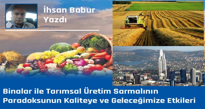 Binalar ile Tarımsal Üretim Sarmalının-Paradoksunun Kaliteye ve Geleceğimize Etkileri