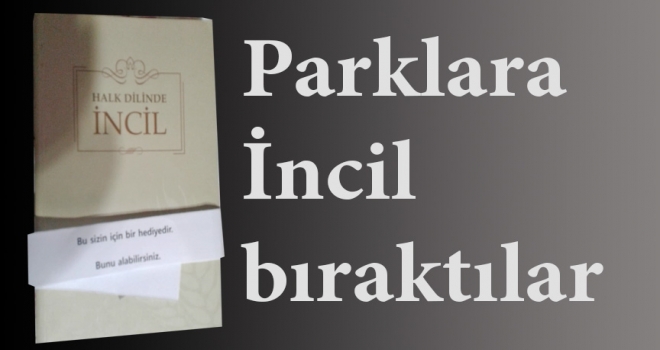 YİNE PARKLARA İNCİL BIRAKTILAR