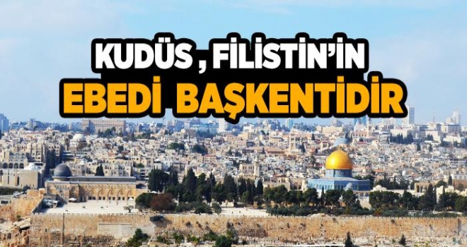 KUDÜS, FİLİSTİN’İN EBEDİ BAŞKENTİDİR