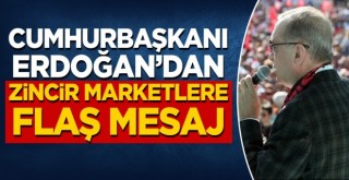 Cumhurbaşkanı Erdoğan'dan zincir marketlere flaş mesaj